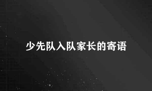 少先队入队家长的寄语