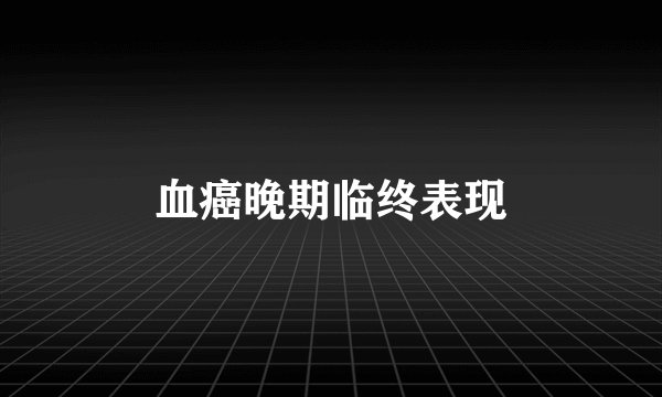 血癌晚期临终表现