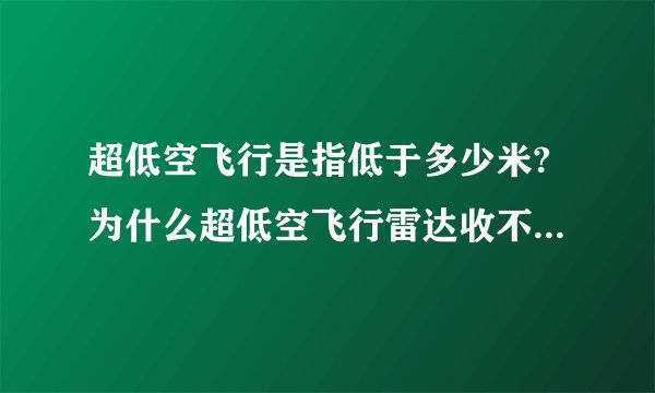 超低空飞行是指低于多少米?为什么超低空飞行雷达收不到信号？