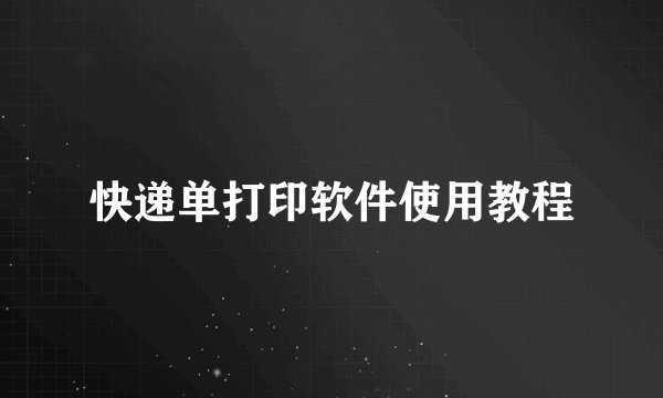 快递单打印软件使用教程
