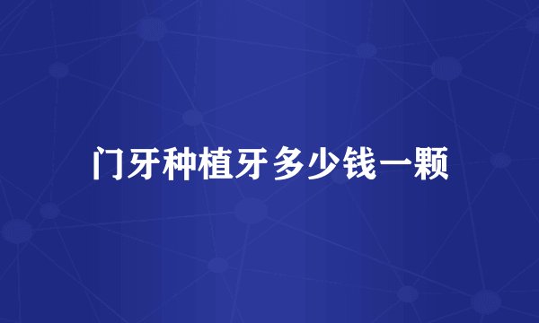 门牙种植牙多少钱一颗