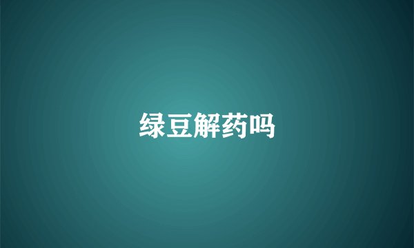 绿豆解药吗