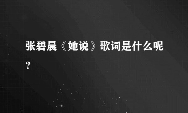 张碧晨《她说》歌词是什么呢？