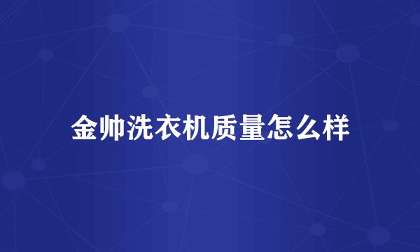 金帅洗衣机质量怎么样
