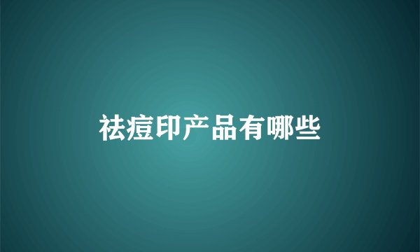 祛痘印产品有哪些