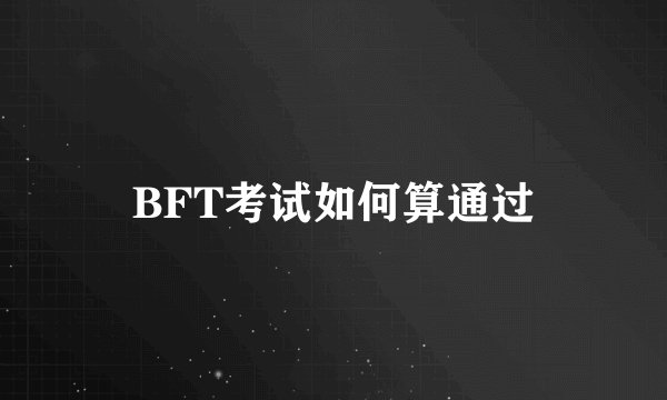BFT考试如何算通过