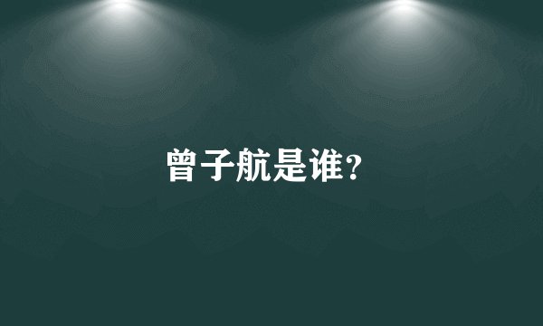 曾子航是谁？