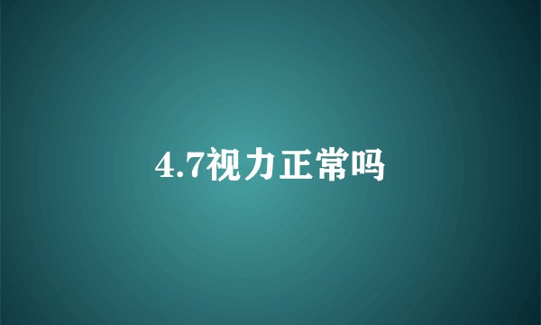 4.7视力正常吗