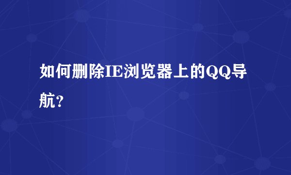 如何删除IE浏览器上的QQ导航？
