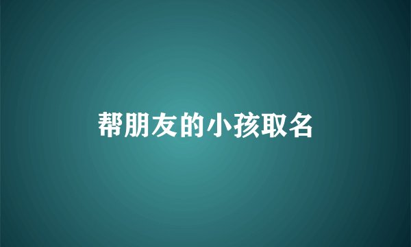 帮朋友的小孩取名