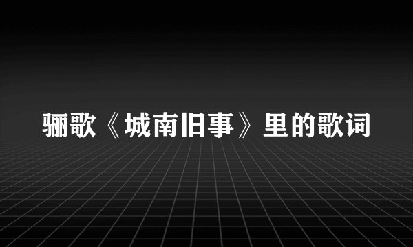骊歌《城南旧事》里的歌词