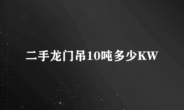 二手龙门吊10吨多少KW