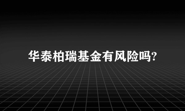 华泰柏瑞基金有风险吗?