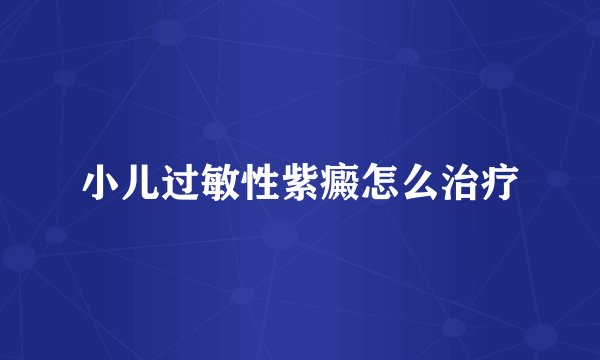 小儿过敏性紫癜怎么治疗
