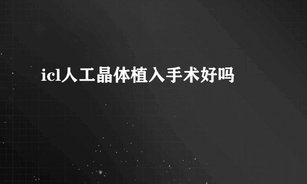 icl人工晶体植入手术好吗