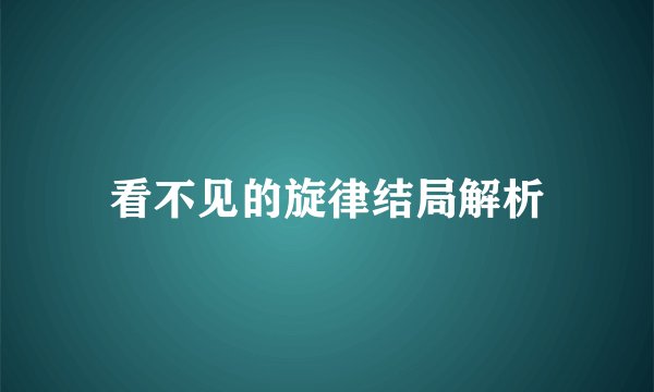 看不见的旋律结局解析