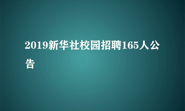 2019新华社校园招聘165人公告