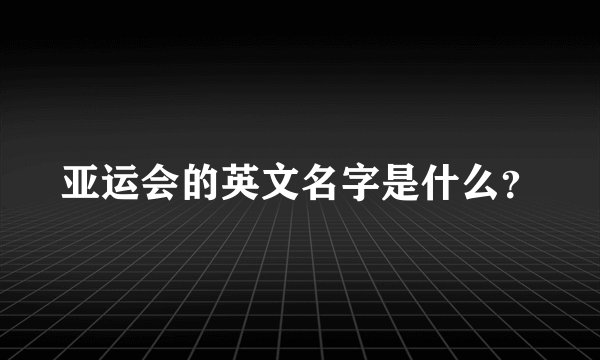 亚运会的英文名字是什么？