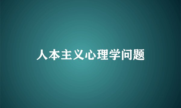 人本主义心理学问题