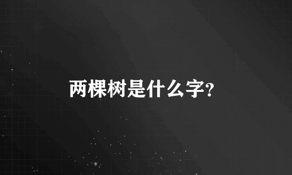 两棵树是什么字？