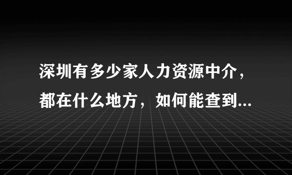深圳有多少家人力资源中介，都在什么地方，如何能查到他们详细情况，信誉度如何？