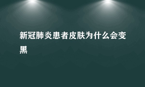 新冠肺炎患者皮肤为什么会变黑