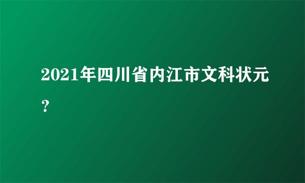 2021年四川省内江市文科状元？