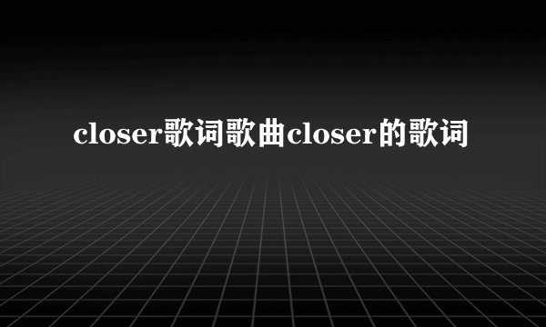 closer歌词歌曲closer的歌词