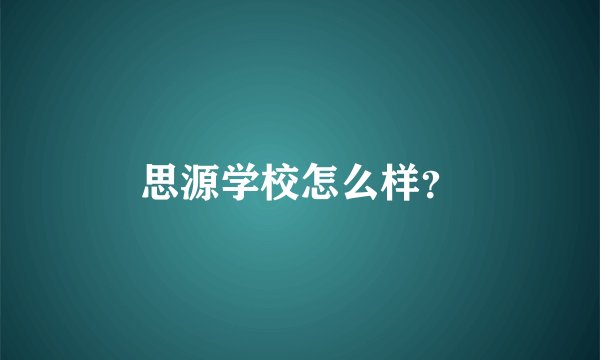 思源学校怎么样？