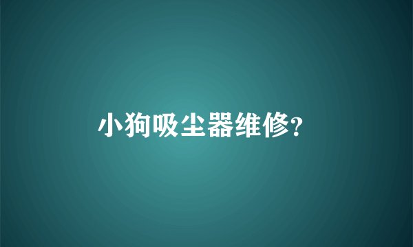 小狗吸尘器维修？