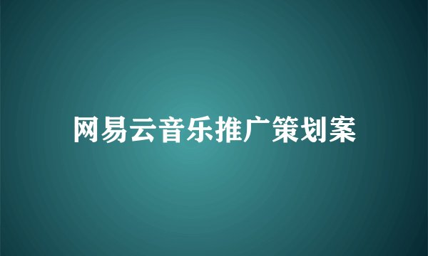 网易云音乐推广策划案