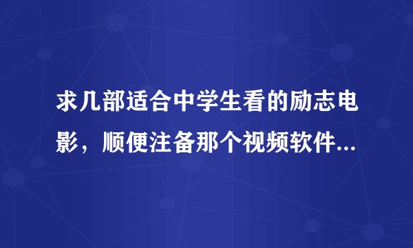 求几部适合中学生看的励志电影，顺便注备那个视频软件可以下载，谢谢