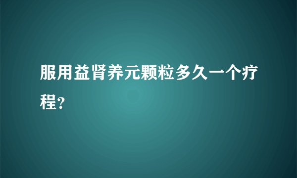 服用益肾养元颗粒多久一个疗程？