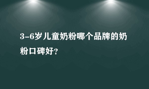 3-6岁儿童奶粉哪个品牌的奶粉口碑好？