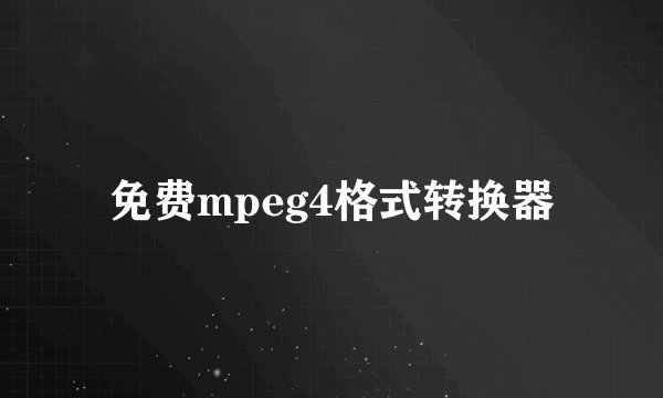 免费mpeg4格式转换器