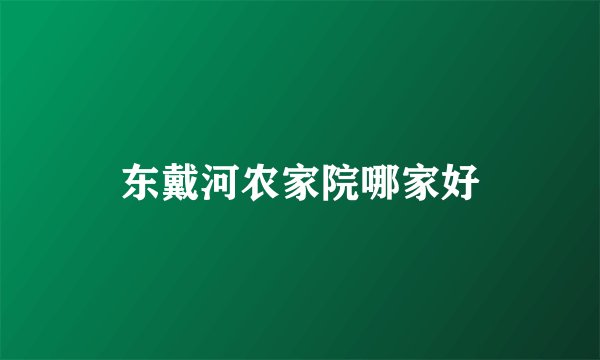 东戴河农家院哪家好