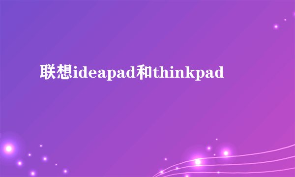 联想ideapad和thinkpad