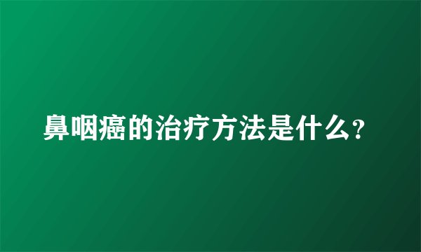 鼻咽癌的治疗方法是什么？