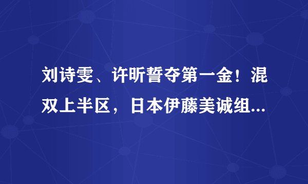 刘诗雯、许昕誓夺第一金！混双上半区，日本伊藤美诚组合上上签