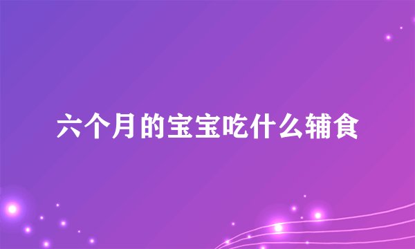 六个月的宝宝吃什么辅食