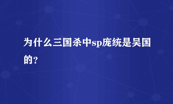 为什么三国杀中sp庞统是吴国的？