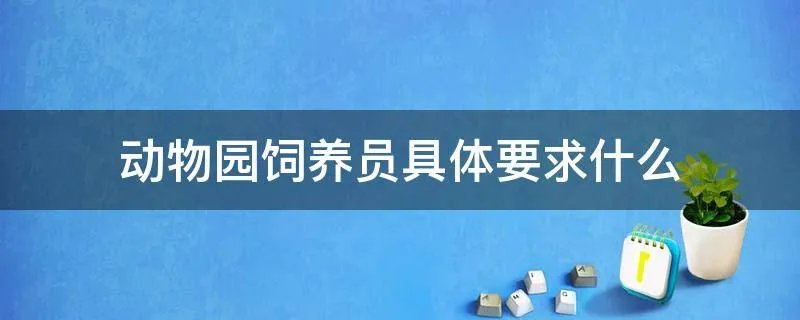 动物园饲养员具体要求什么