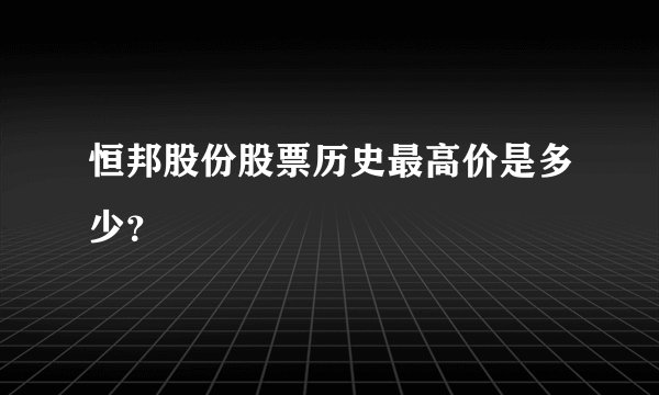 恒邦股份股票历史最高价是多少？