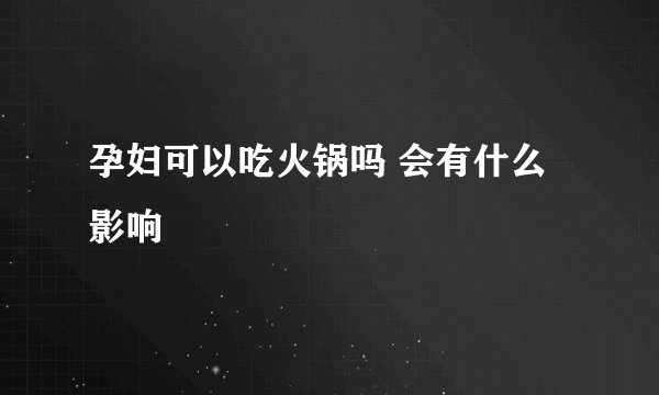 孕妇可以吃火锅吗 会有什么影响