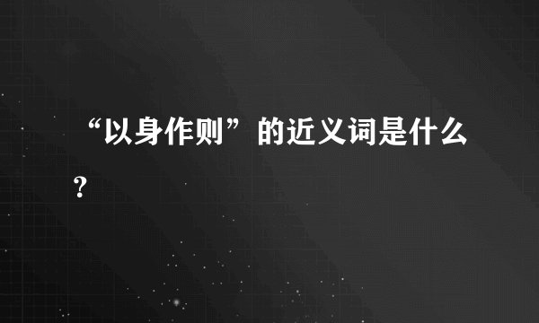 “以身作则”的近义词是什么？