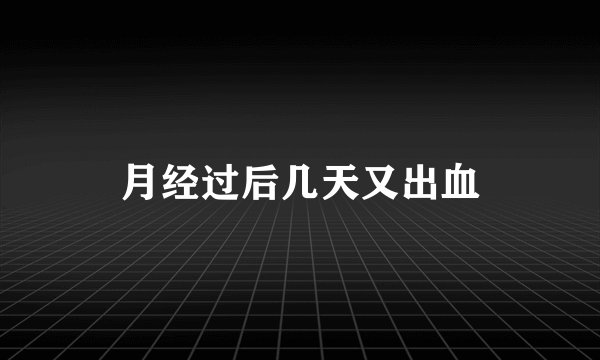 月经过后几天又出血