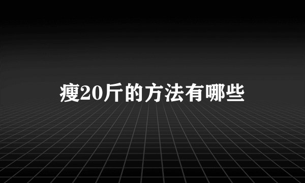 瘦20斤的方法有哪些