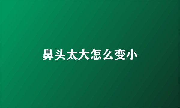 鼻头太大怎么变小