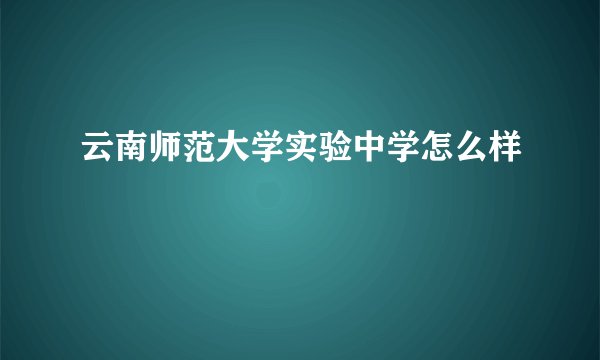 云南师范大学实验中学怎么样