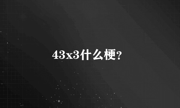 43x3什么梗？